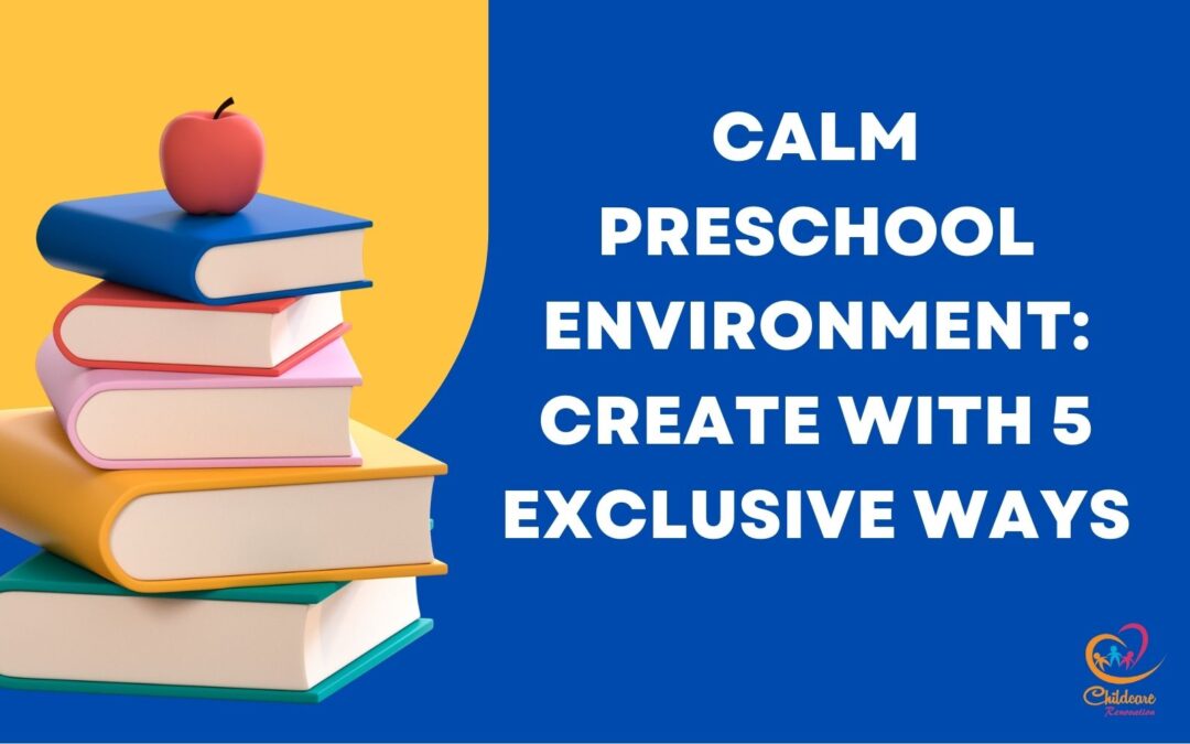 Calm Preschool Environment: Create With 5 Exclusive Ways