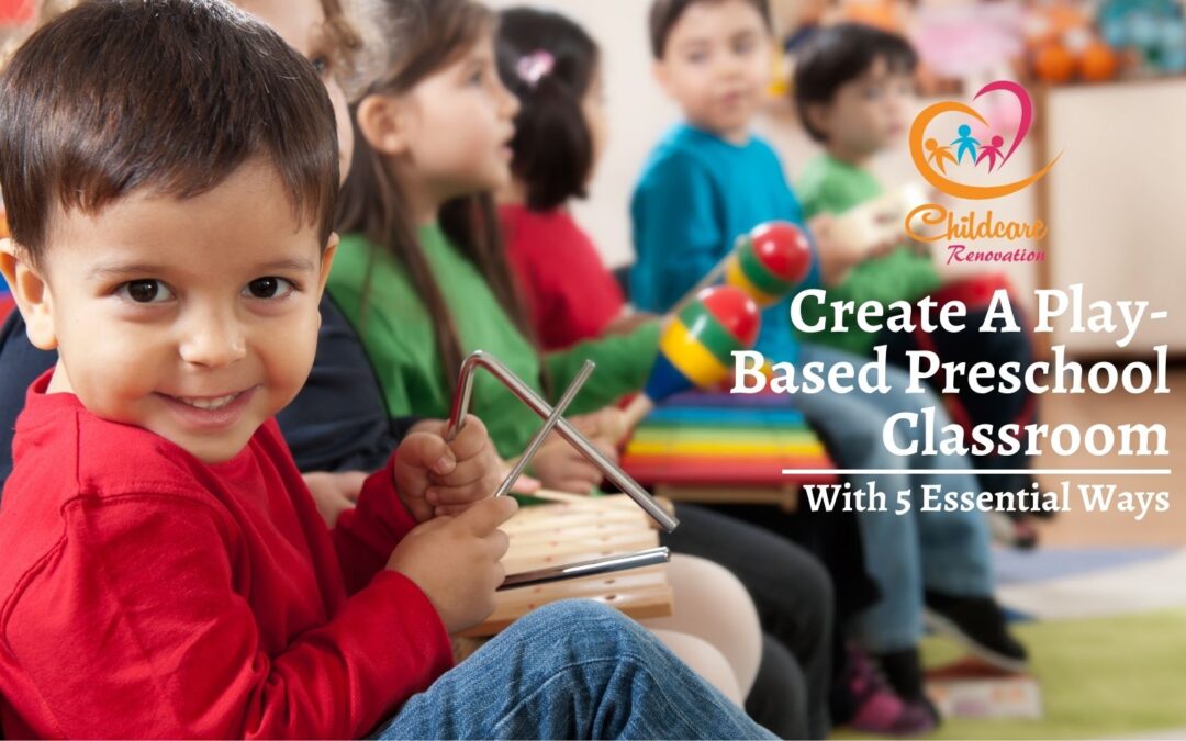Create A Play-Based Preschool Classroom With 5 Essential Ways