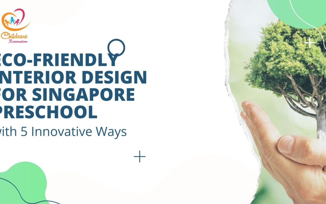 Eco-friendly Interior Design For Singapore Preschool with 5 Innovative Ways
