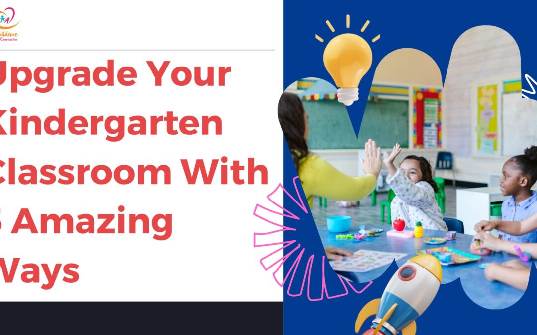 Upgrade Your Kindergarten Classroom With 5 Amazing Ways