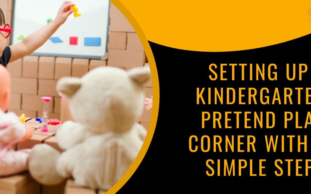 Setting Up A Kindergarten Pretend Play Corner With 5 Simple Steps