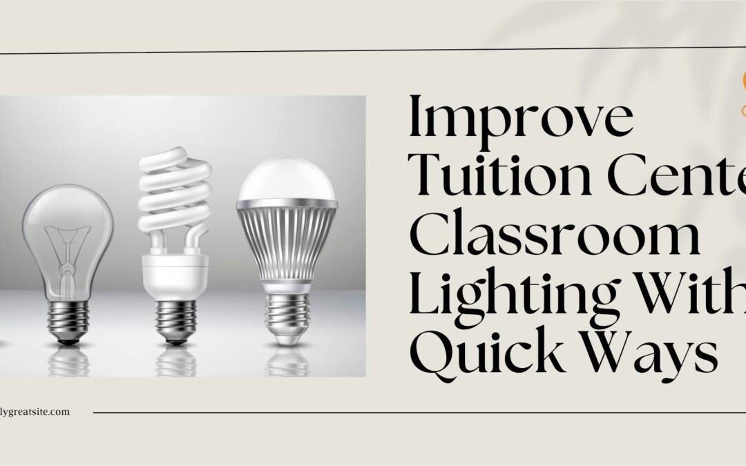 Improve Tuition Center Classroom Lighting With 4 Quick Ways