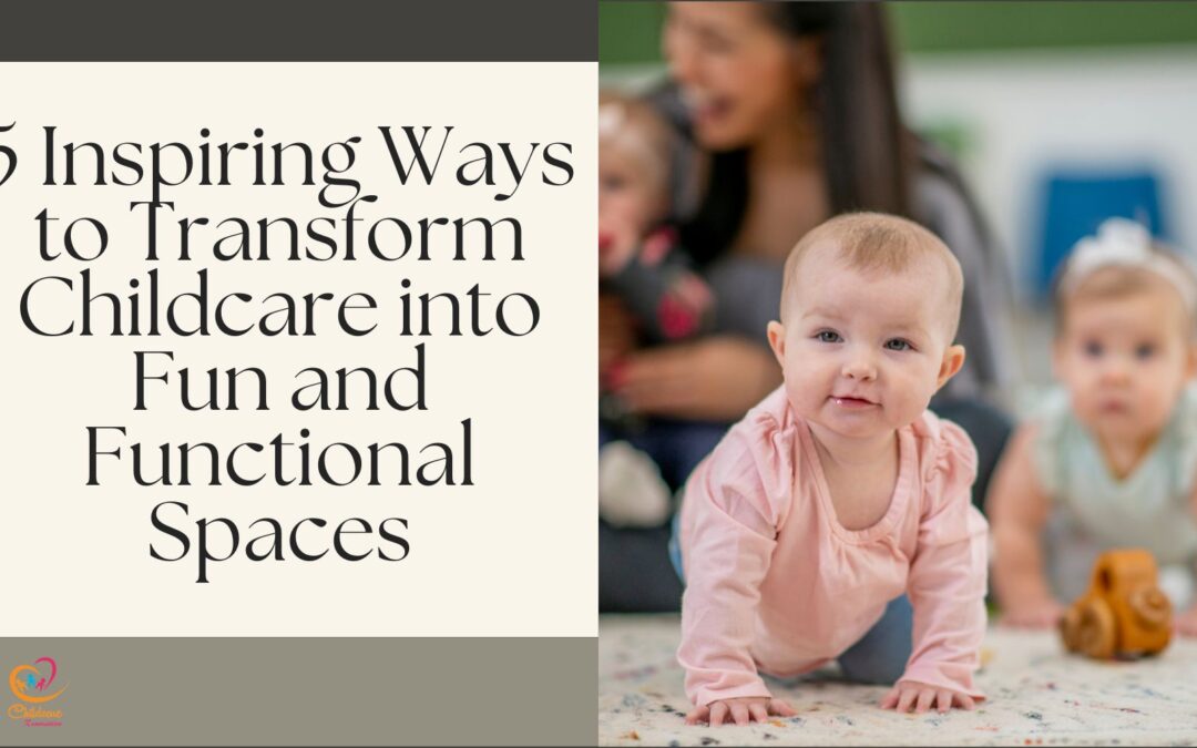 5 Inspiring Ways to Transform Childcare into Fun and Functional Spaces