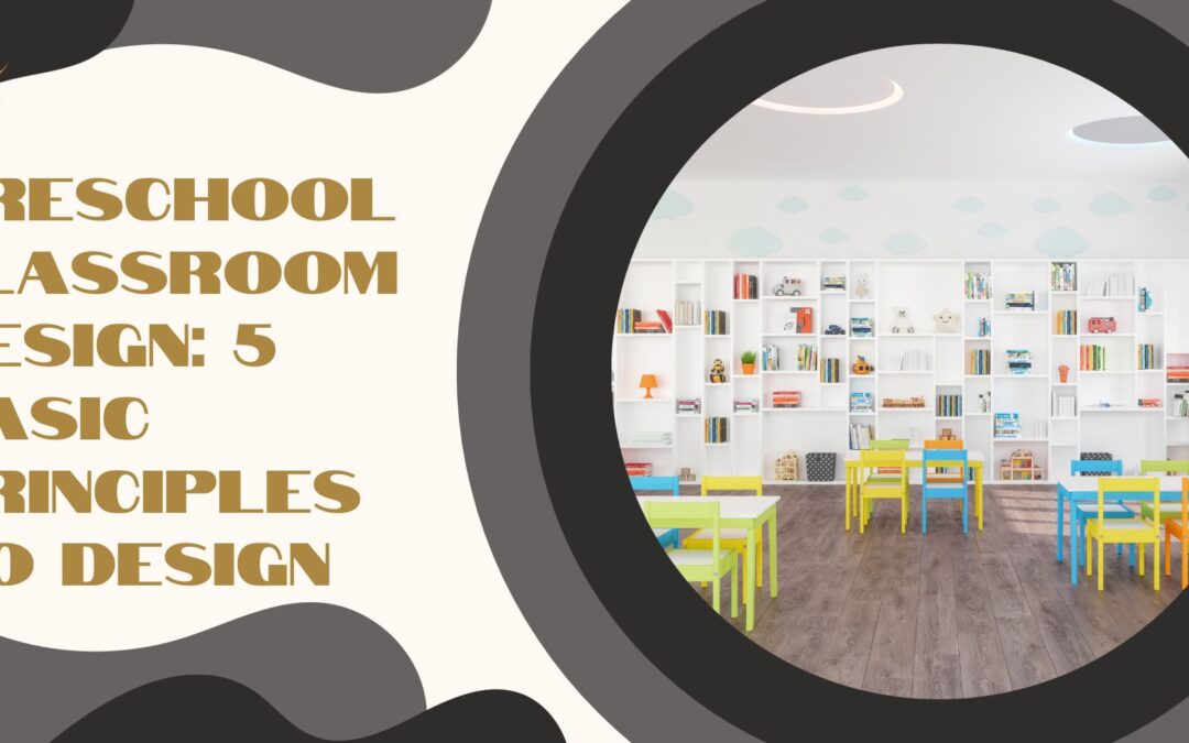 Preschool Classroom Design: 5 Basic Principles To Design One For Focusing
