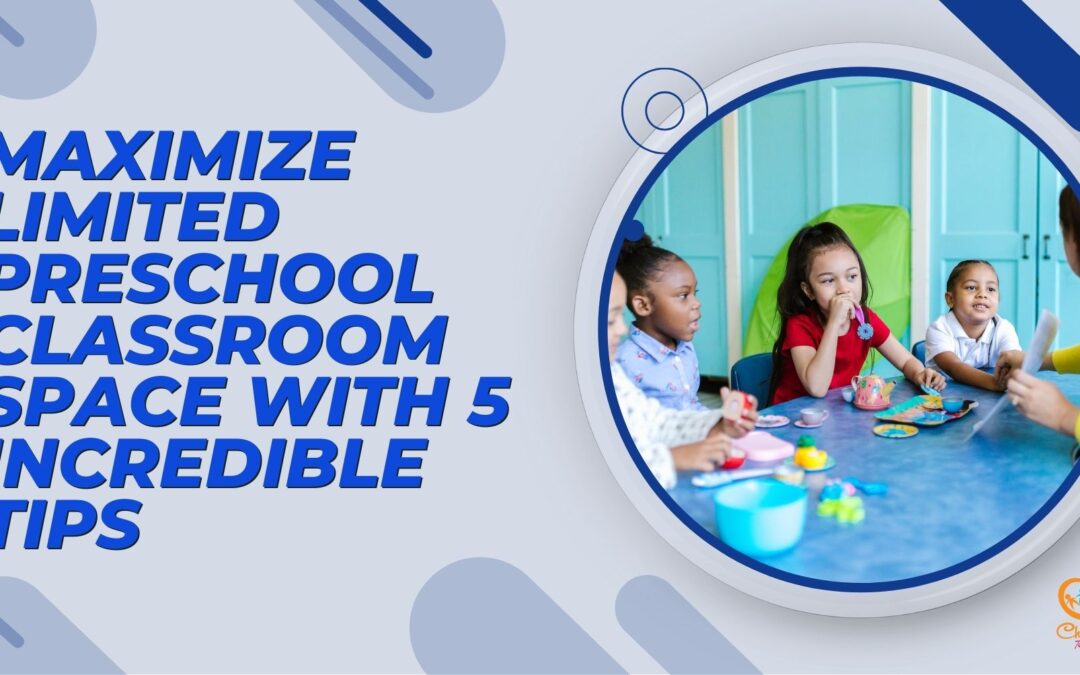 Maximize Limited Preschool Classroom Space With 5 Incredible Tips