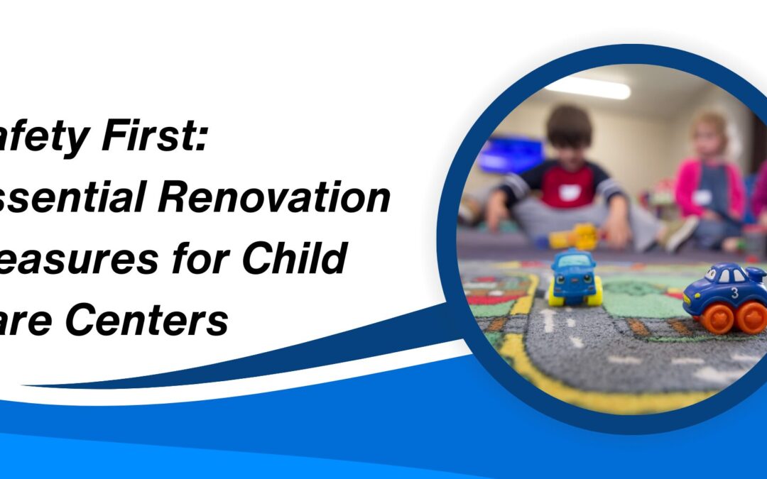 Safety First: Essential Renovation Measures for Child Care Centers