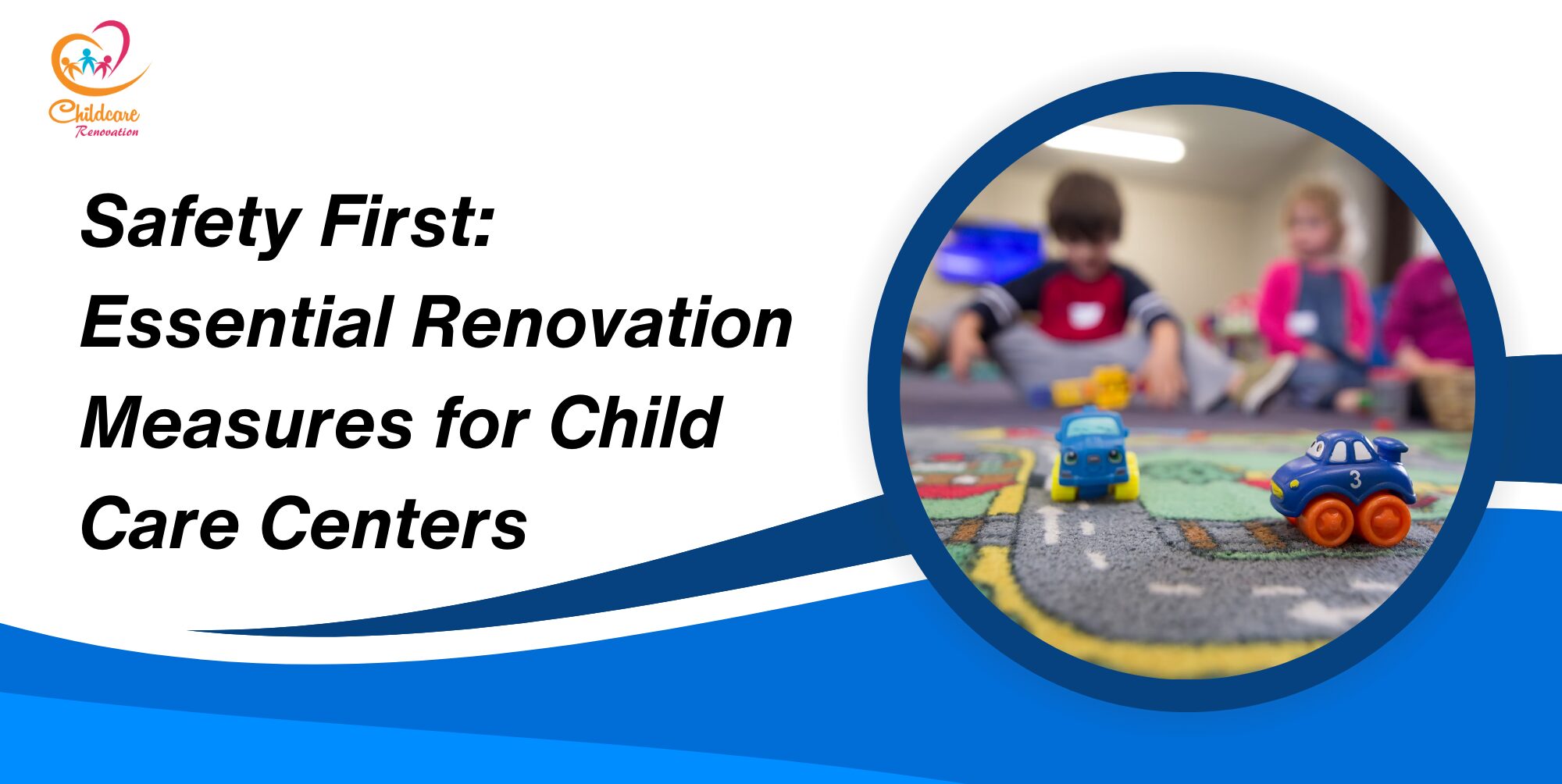 Safety First: Essential Renovation Measures for Child Care Centers