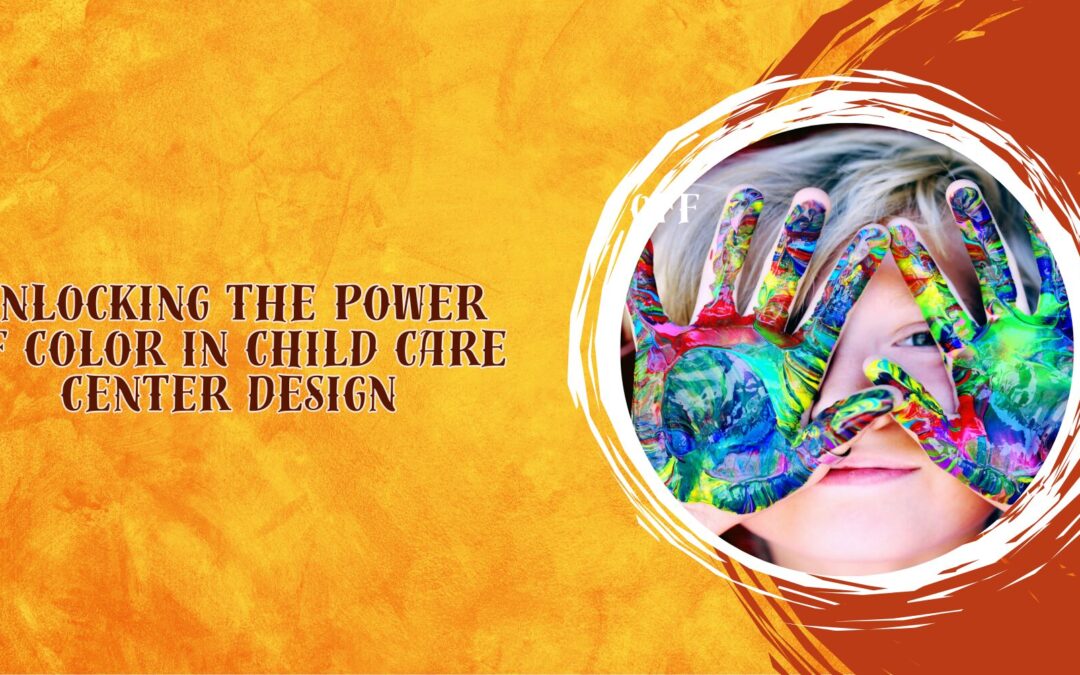 Unlocking the Power of Color in Child Care Center Design