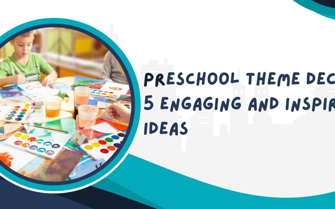 Preschool Theme Decor : 5 Engaging and Inspiring Ideas