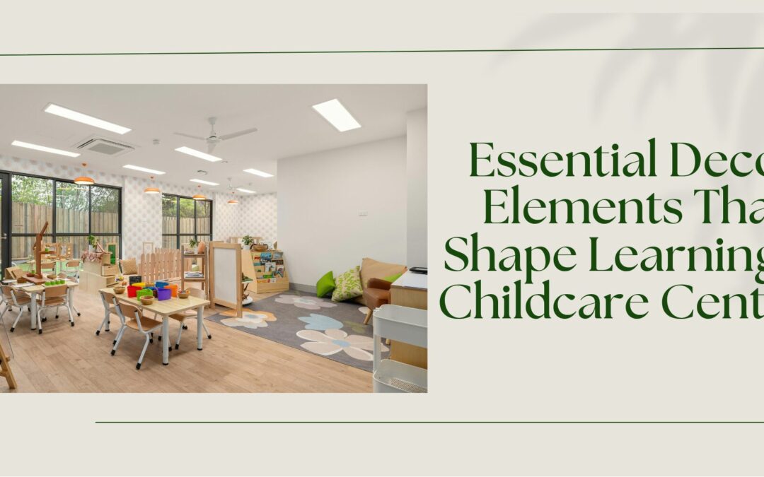 Essential Decor Elements That Shape Learning in Childcare Centres