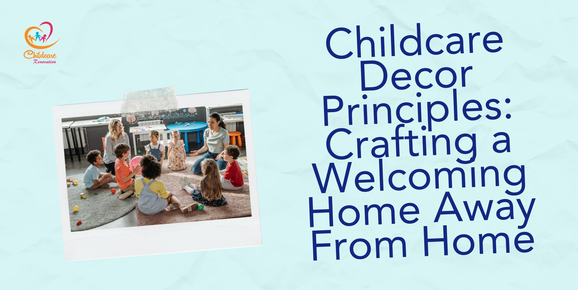 Childcare Decor Principles: Crafting a Welcoming Home Away From Home