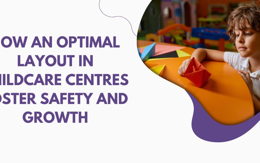How an Optimal Layout in Childcare Centres Foster Safety and Growth